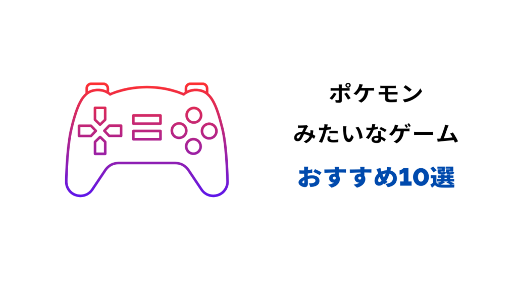 ポケモンみたいなゲーム